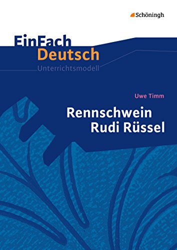 EinFach Deutsch Unterrichtsmodelle: Uwe Timm: Rennschwein Rudi Rüssel: Klassen 5 - 7 von Schöningh